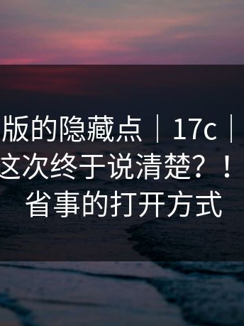关于网页版的隐藏点｜17c｜域名规律这件事 - 这次终于说清楚？！这才是最省事的打开方式