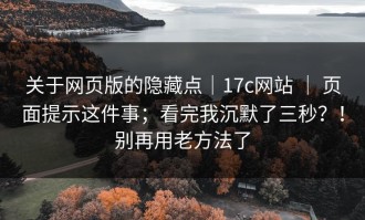 关于网页版的隐藏点｜17c网站 ｜ 页面提示这件事；看完我沉默了三秒？！别再用老方法了