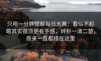 只用一分钟理解每日大赛：看似不起眼其实很顶更有手感，转折一清二楚，原来一直都错在这里