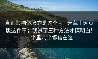 真正影响体验的是这个 - 一起草｜网页版这件事；我试了三种方法才搞明白！十个里九个都错在这